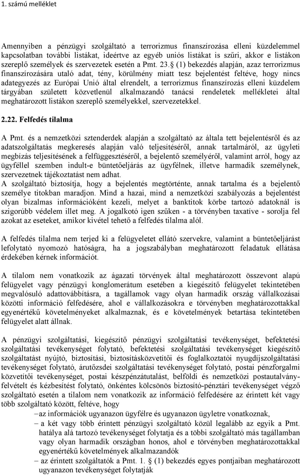 (1) bekezdés alapján, azaz terrorizmus finanszírozására utaló adat, tény, körülmény miatt tesz bejelentést feltéve, hogy nincs adategyezés az Európai Unió által elrendelt, a terrorizmus finanszírozás