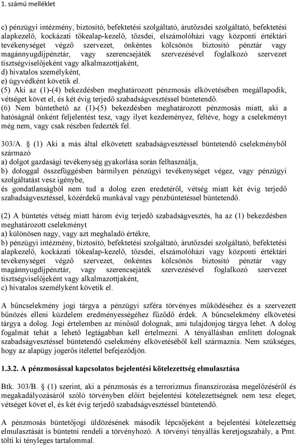 személyként, e) ügyvédként követik el. (5) Aki az (1)-(4) bekezdésben meghatározott pénzmosás elkövetésében megállapodik, vétséget követ el, és két évig terjedő szabadságvesztéssel büntetendő.