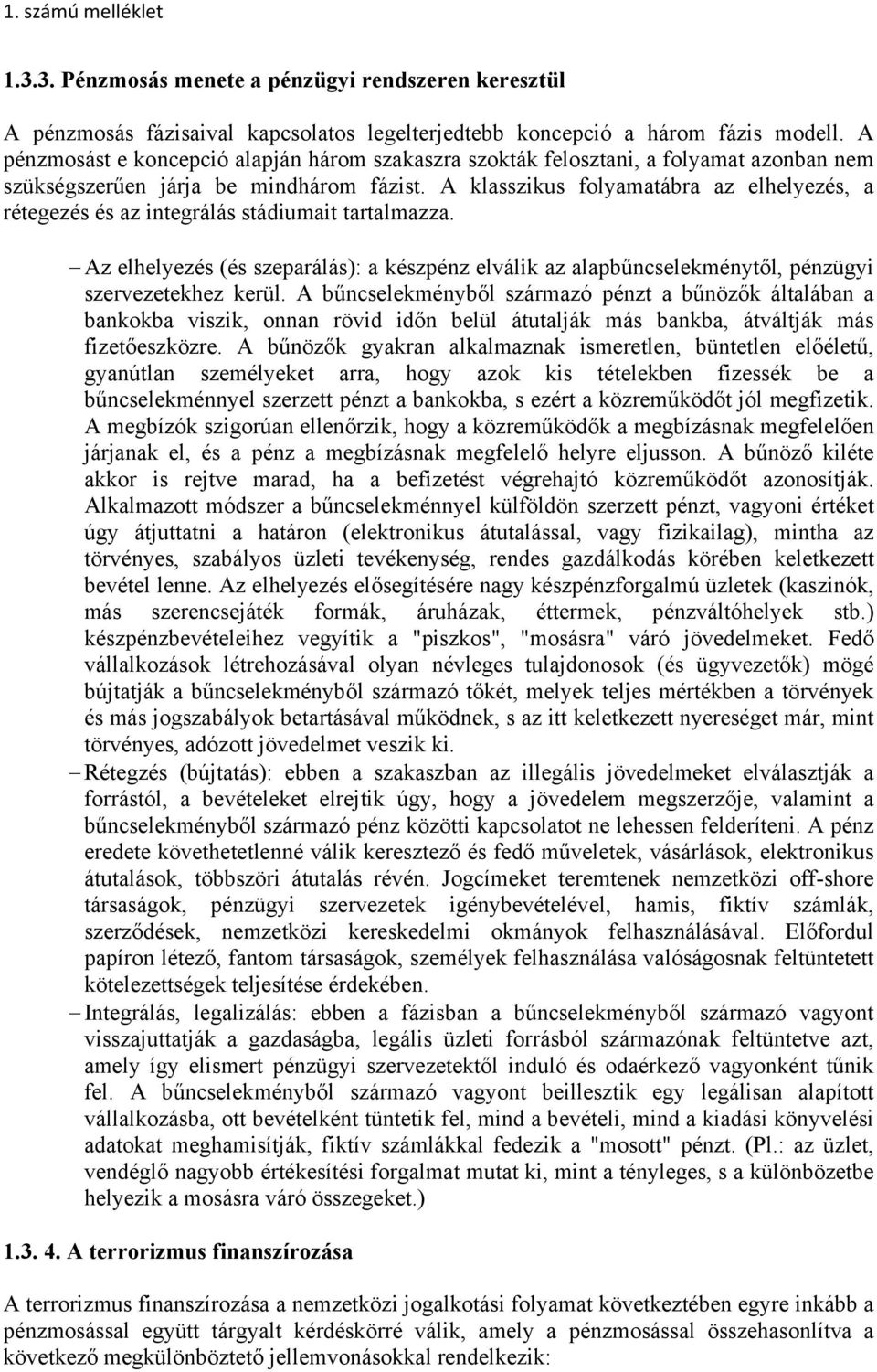 A klasszikus folyamatábra az elhelyezés, a rétegezés és az integrálás stádiumait tartalmazza. Az elhelyezés (és szeparálás): a készpénz elválik az alapbűncselekménytől, pénzügyi szervezetekhez kerül.