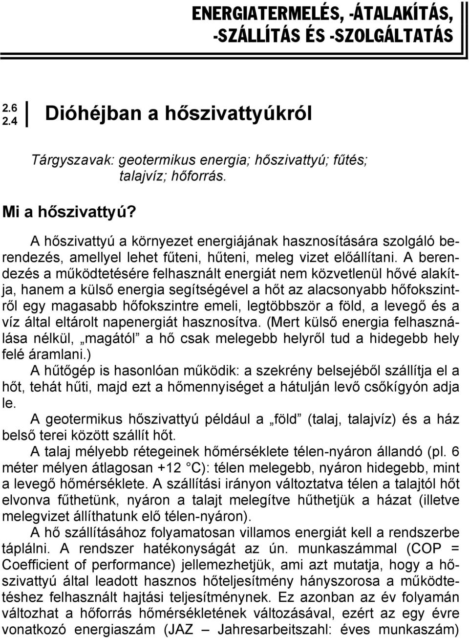 A berendezés a működtetésére felhasznált energiát nem közvetlenül hővé alakítja, hanem a külső energia segítségével a hőt az alacsonyabb hőfokszintről egy magasabb hőfokszintre emeli, legtöbbször a