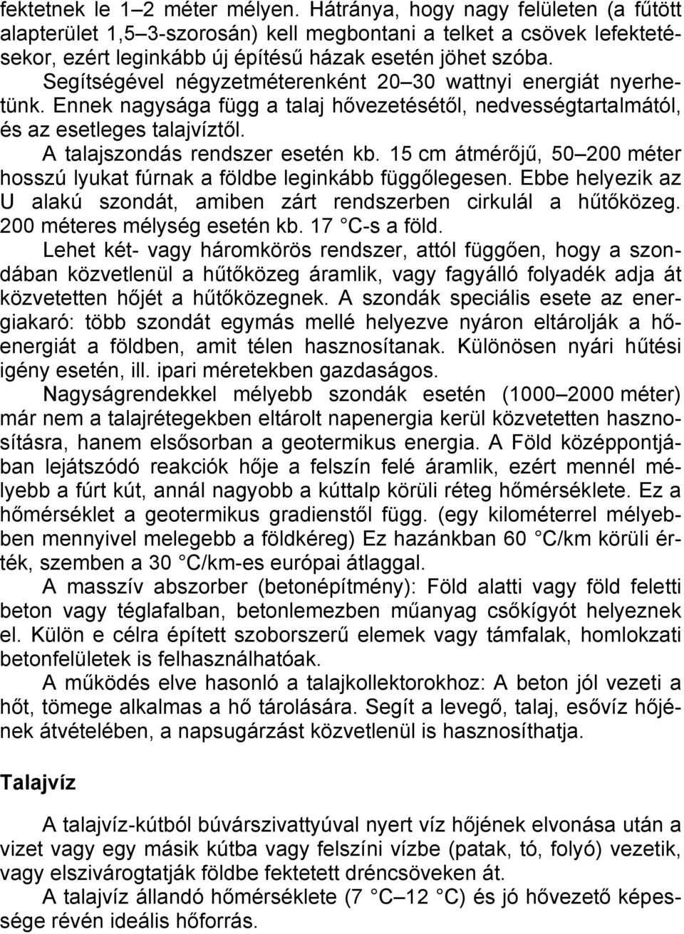 Segítségével négyzetméterenként 20 30 wattnyi energiát nyerhetünk. Ennek nagysága függ a talaj hővezetésétől, nedvességtartalmától, és az esetleges talajvíztől. A talajszondás rendszer esetén kb.