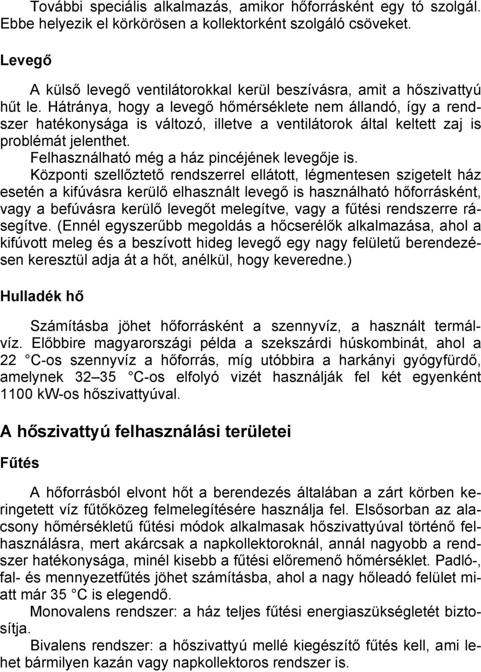 Hátránya, hogy a levegő hőmérséklete nem állandó, így a rendszer hatékonysága is változó, illetve a ventilátorok által keltett zaj is problémát jelenthet.