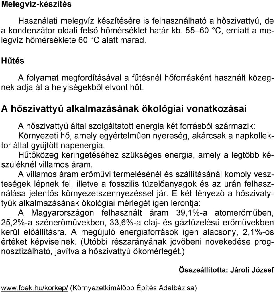 A hőszivattyú alkalmazásának ökológiai vonatkozásai A hőszivattyú által szolgáltatott energia két forrásból származik: Környezeti hő, amely egyértelműen nyereség, akárcsak a napkollektor által