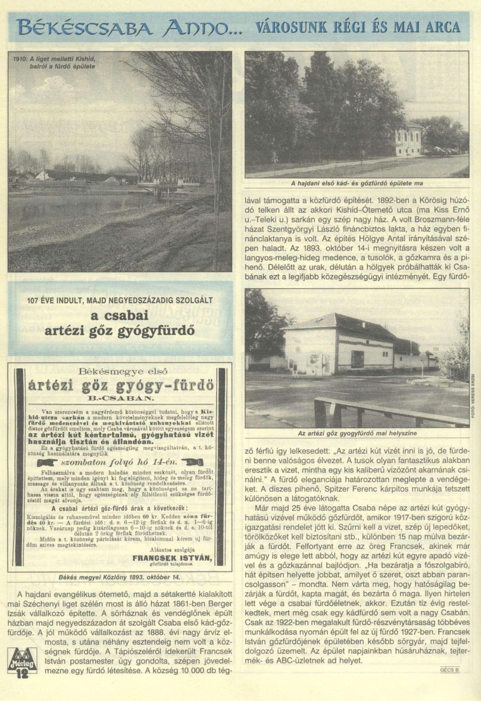 A volt Broszmann-féle házat Szentgyörgyi László fináncbiztos lakta, a ház egyben finánclaktanya is volt. Az építés Hölgye Antal irányításával szépen haladt. Az 1893.
