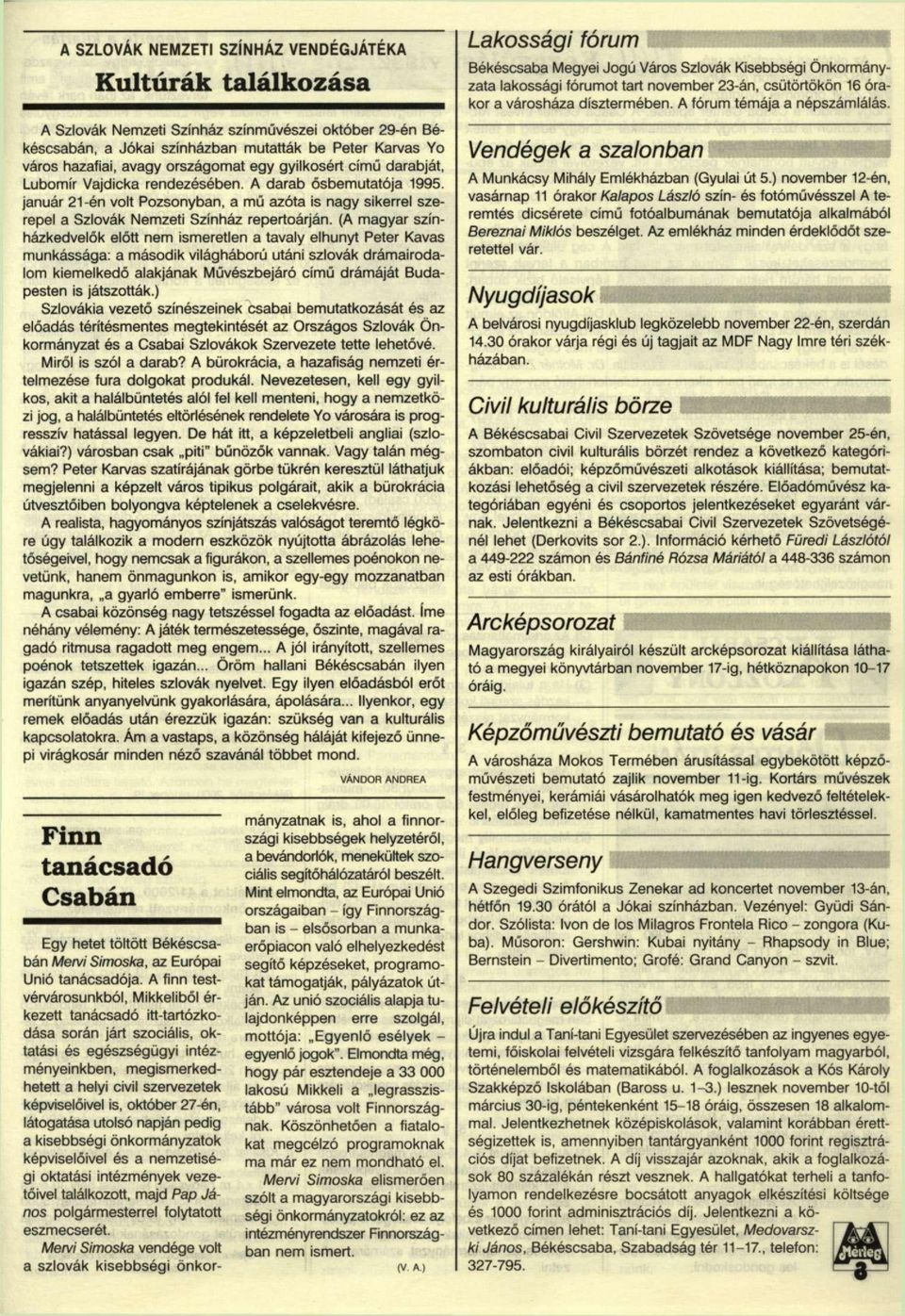 január 21-én volt Pozsonyban, a mű azóta is nagy sikerrel szerepel a Szlovák Nemzeti Színház repertoárján.