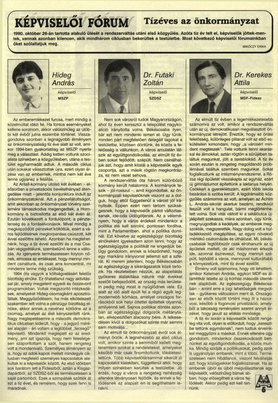 MIKÓCZY ERIKA Hideg András képviselő MSZP Dr. Futaki Zoltán képviselő SZDSZ Dr. Kerekes Attila képviselő MDF-Fidesz Az emberemlékezet furcsa, mert mindig a közelmúltat idézi fel.