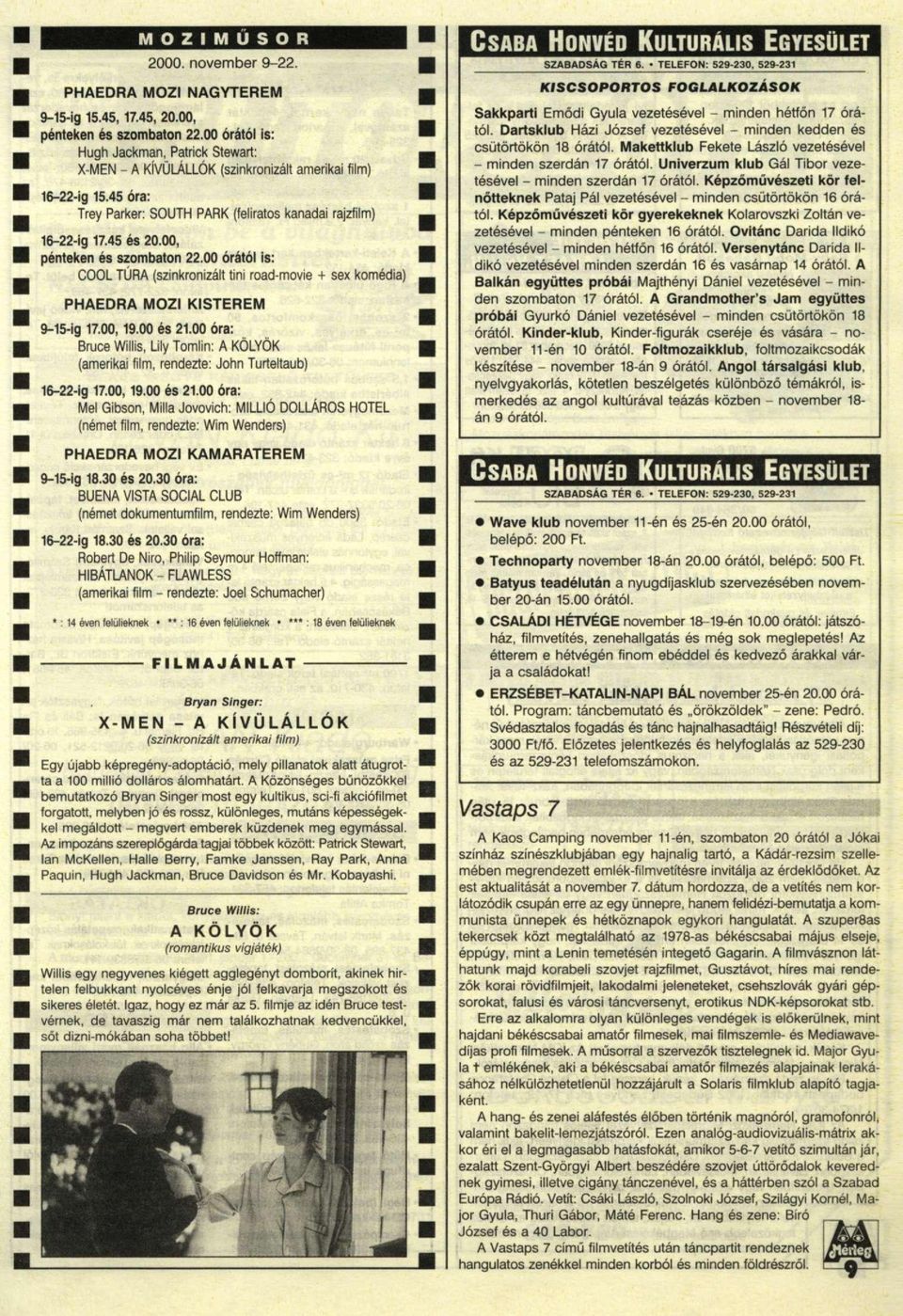 00, pénteken és szombaton 22.00 órától is: COOL TÚRA (szinkronizált tini road-movie + sex komédia) PHAEDRA MOZI KISTEREM 9-15-ig 17.00,19.00 és 21.