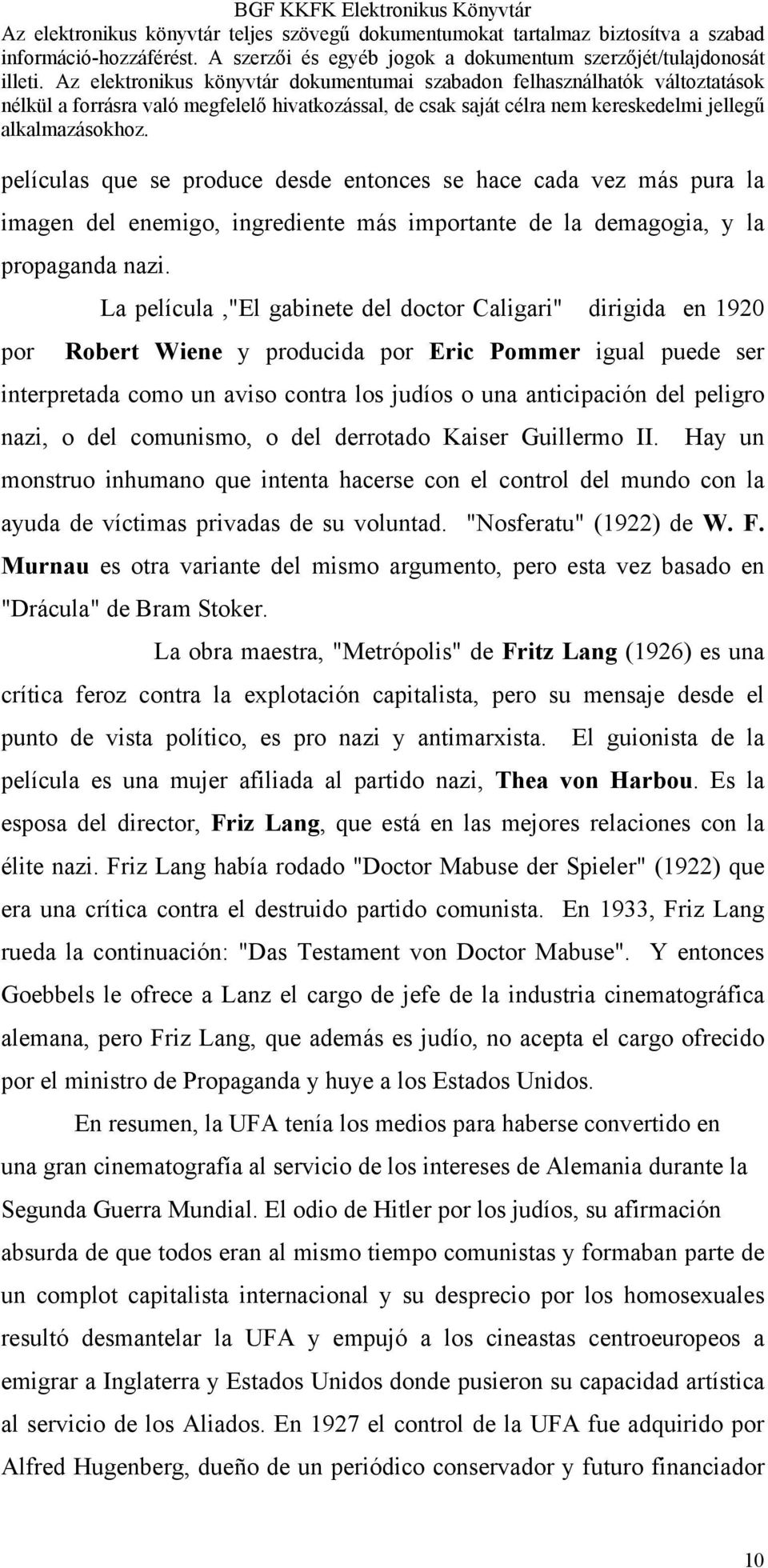 nazi, o del comunismo, o del derrotado Kaiser Guillermo II. Hay un monstruo inhumano que intenta hacerse con el control del mundo con la ayuda de víctimas privadas de su voluntad.