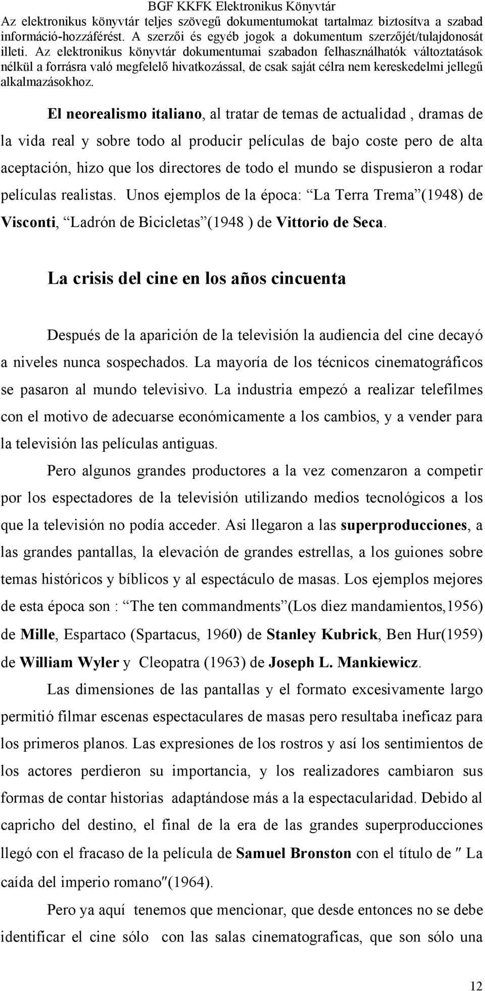 La crisis del cine en los años cincuenta Después de la aparición de la televisión la audiencia del cine decayó a niveles nunca sospechados.