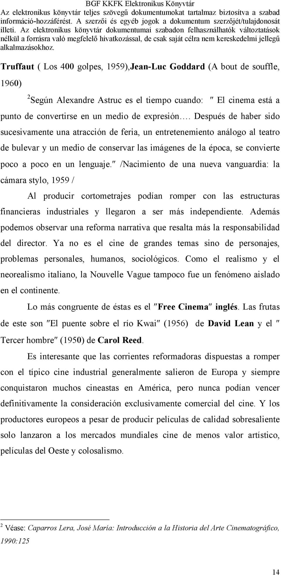 /Nacimiento de una nueva vanguardia: la cámara stylo, 1959 / Al producir cortometrajes podían romper con las estructuras financieras industriales y llegaron a ser más independiente.