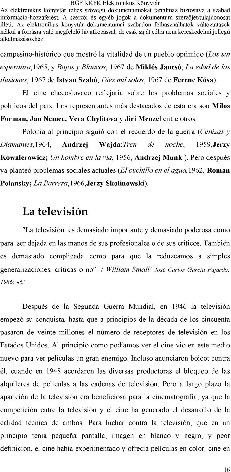 Los representantes más destacados de esta era son Milos Forman, Jan Nemec, Vera Chylitova y Jiri Menzel entre otros.