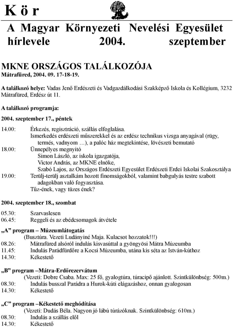 00: Érkezés, regisztráció, szállás elfoglalása. Ismerkedés erdészeti műszerekkel és az erdész technikus vizsga anyagával (rügy, termés, vadnyom ), a palóc ház megtekintése, lövészeti bemutató 18.