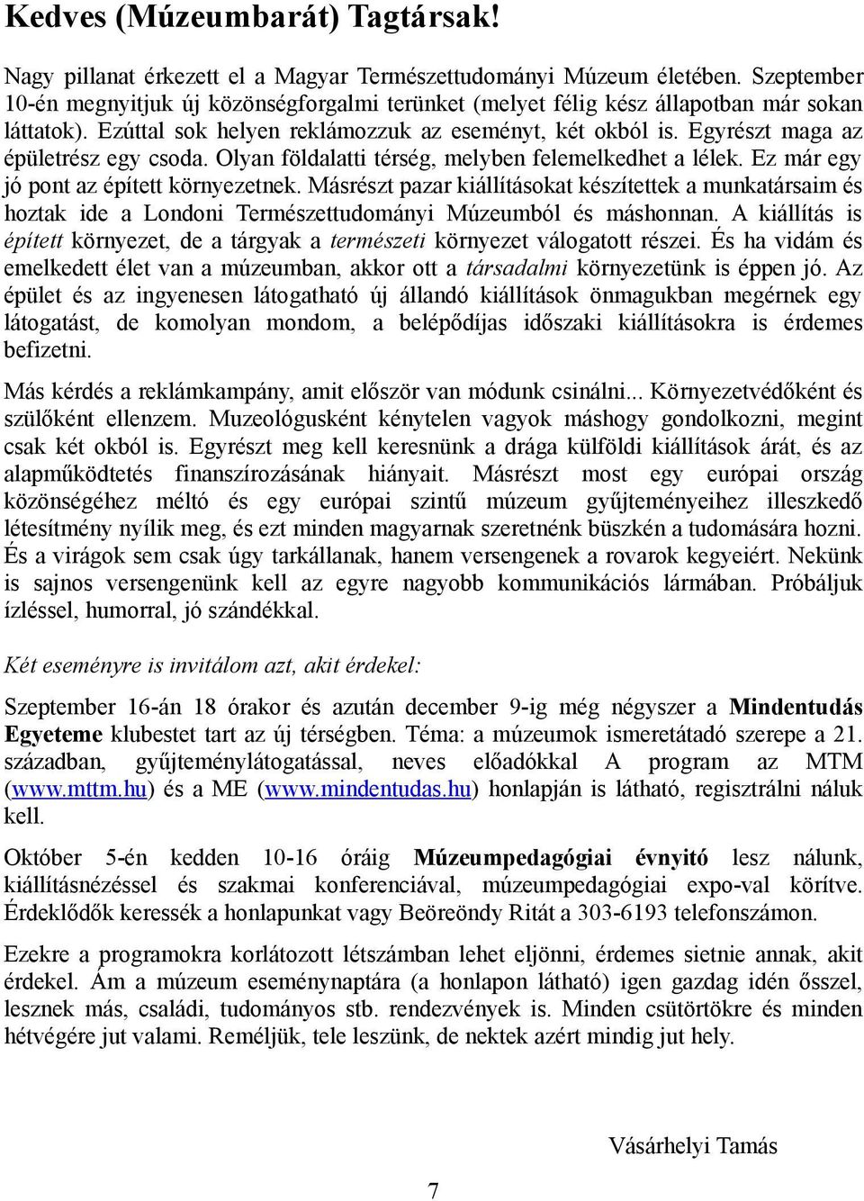 Egyrészt maga az épületrész egy csoda. Olyan földalatti térség, melyben felemelkedhet a lélek. Ez már egy jó pont az épített környezetnek.