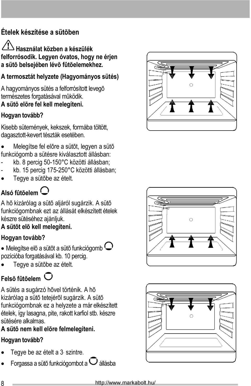 Kisebb sütemények, kekszek, formába töltött, dagasztott-kevert tészták esetében. Melegítse fel elõre a sütõt, legyen a sütõ funkciógomb a sütésre kiválasztott állásban: - kb.