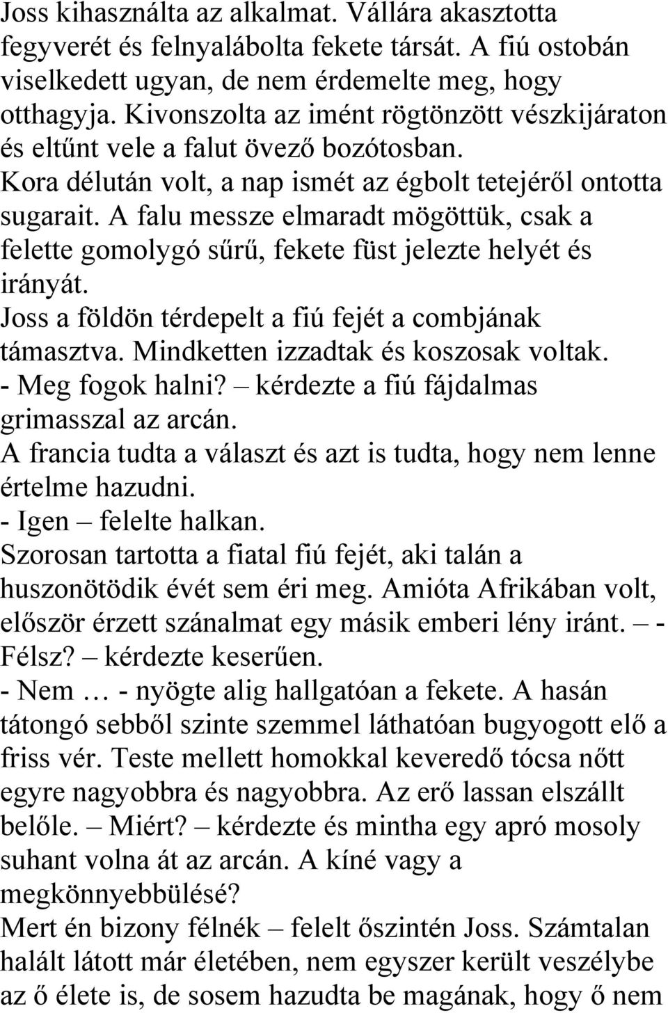 A falu messze elmaradt mögöttük, csak a felette gomolygó sűrű, fekete füst jelezte helyét és irányát. Joss a földön térdepelt a fiú fejét a combjának támasztva. Mindketten izzadtak és koszosak voltak.