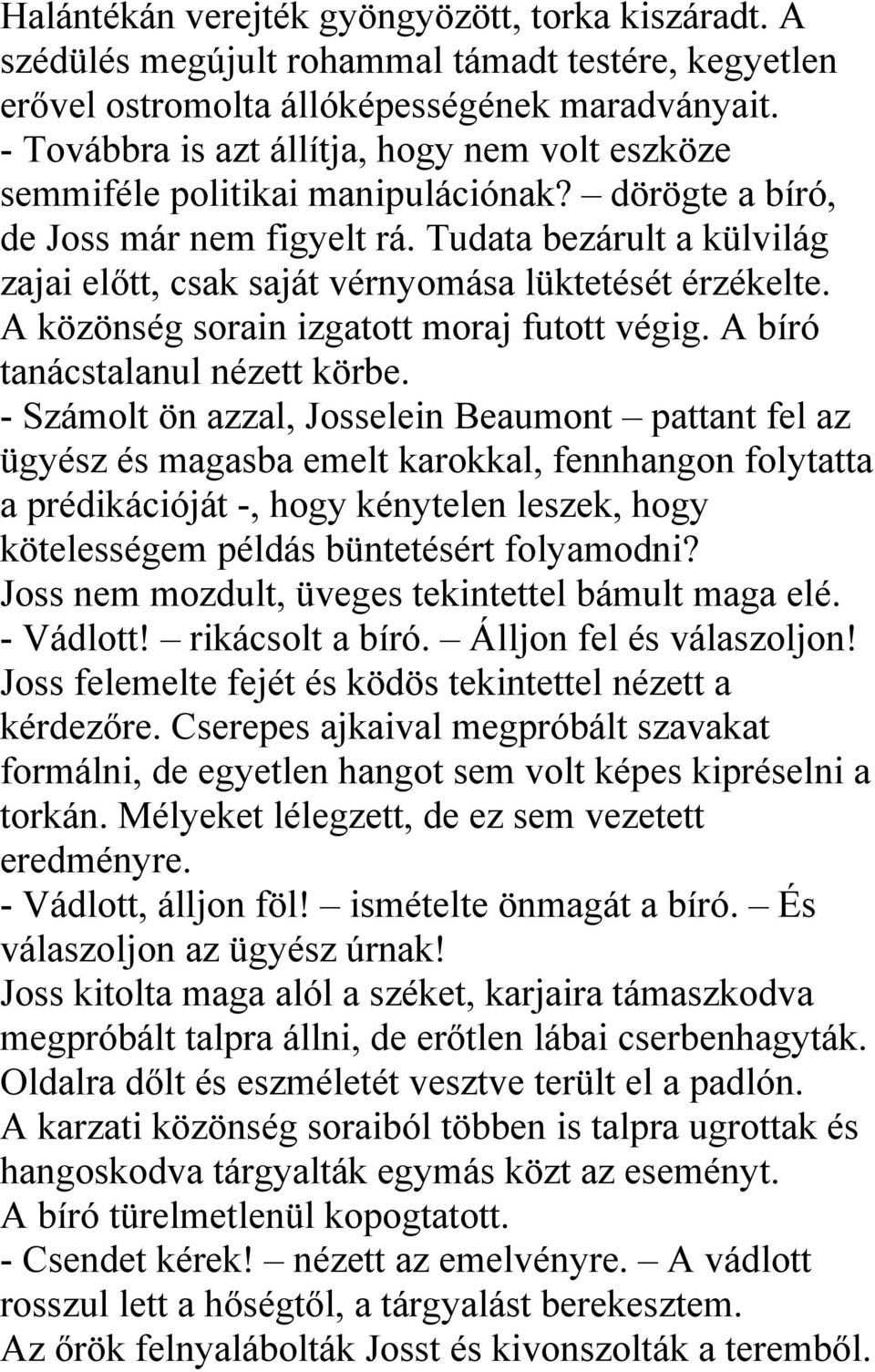 Tudata bezárult a külvilág zajai előtt, csak saját vérnyomása lüktetését érzékelte. A közönség sorain izgatott moraj futott végig. A bíró tanácstalanul nézett körbe.