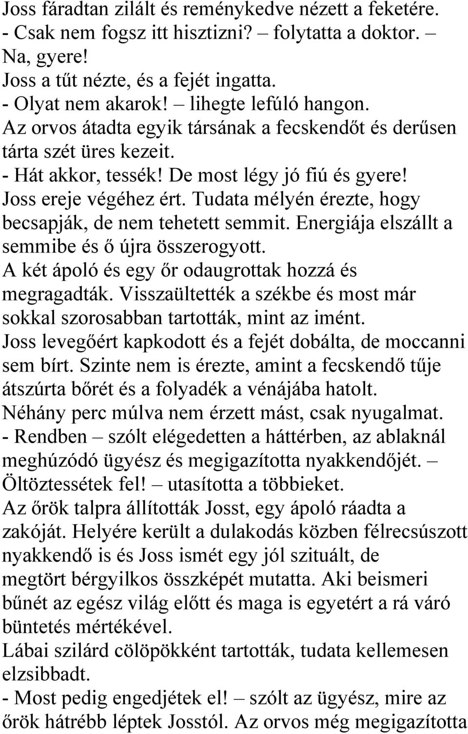 Tudata mélyén érezte, hogy becsapják, de nem tehetett semmit. Energiája elszállt a semmibe és ő újra összerogyott. A két ápoló és egy őr odaugrottak hozzá és megragadták.