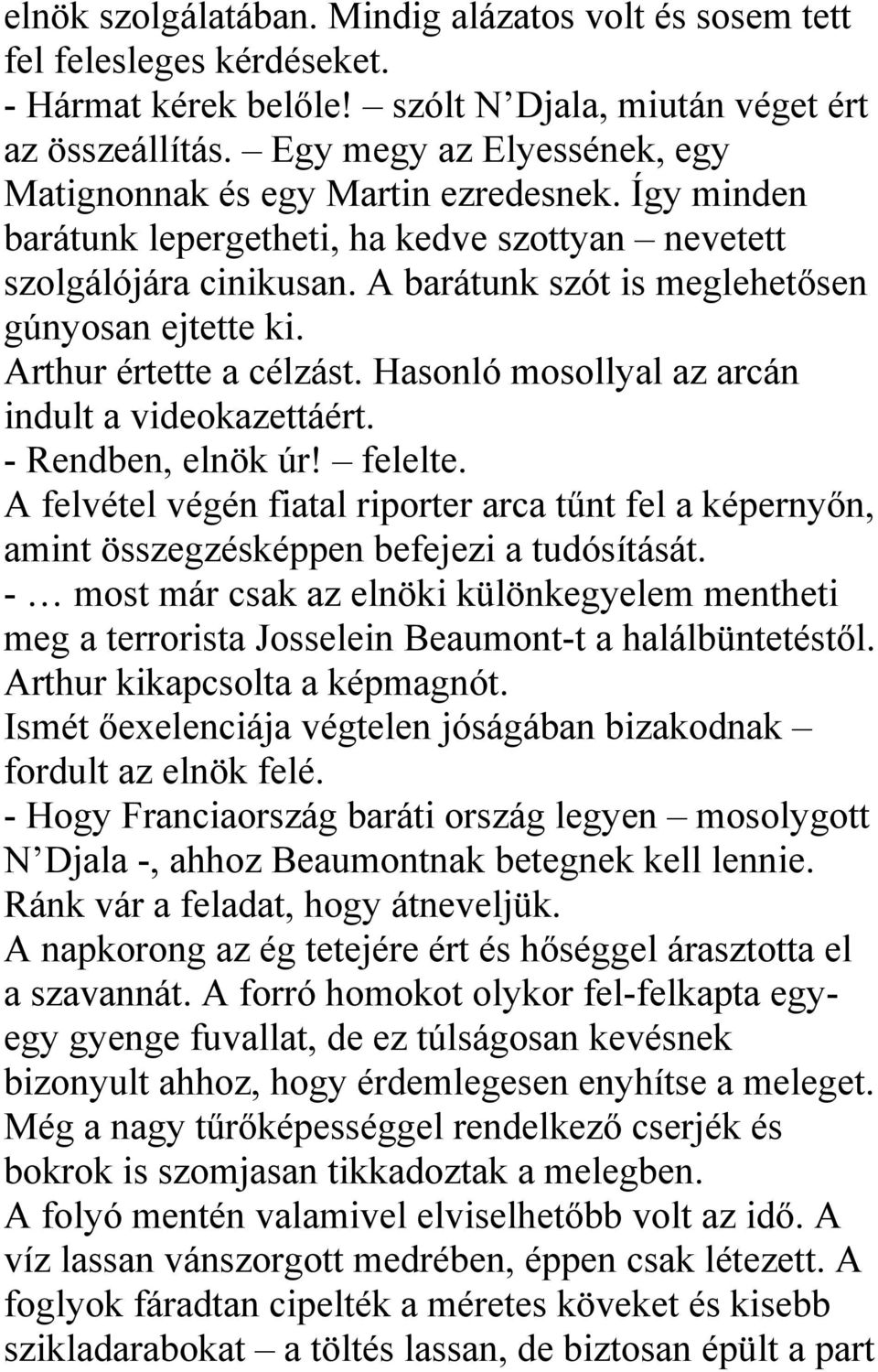 A barátunk szót is meglehetősen gúnyosan ejtette ki. Arthur értette a célzást. Hasonló mosollyal az arcán indult a videokazettáért. - Rendben, elnök úr! felelte.