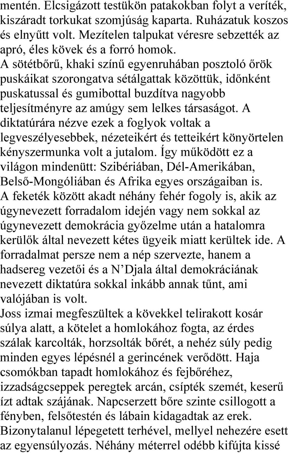 A sötétbőrű, khaki színű egyenruhában posztoló őrök puskáikat szorongatva sétálgattak közöttük, időnként puskatussal és gumibottal buzdítva nagyobb teljesítményre az amúgy sem lelkes társaságot.