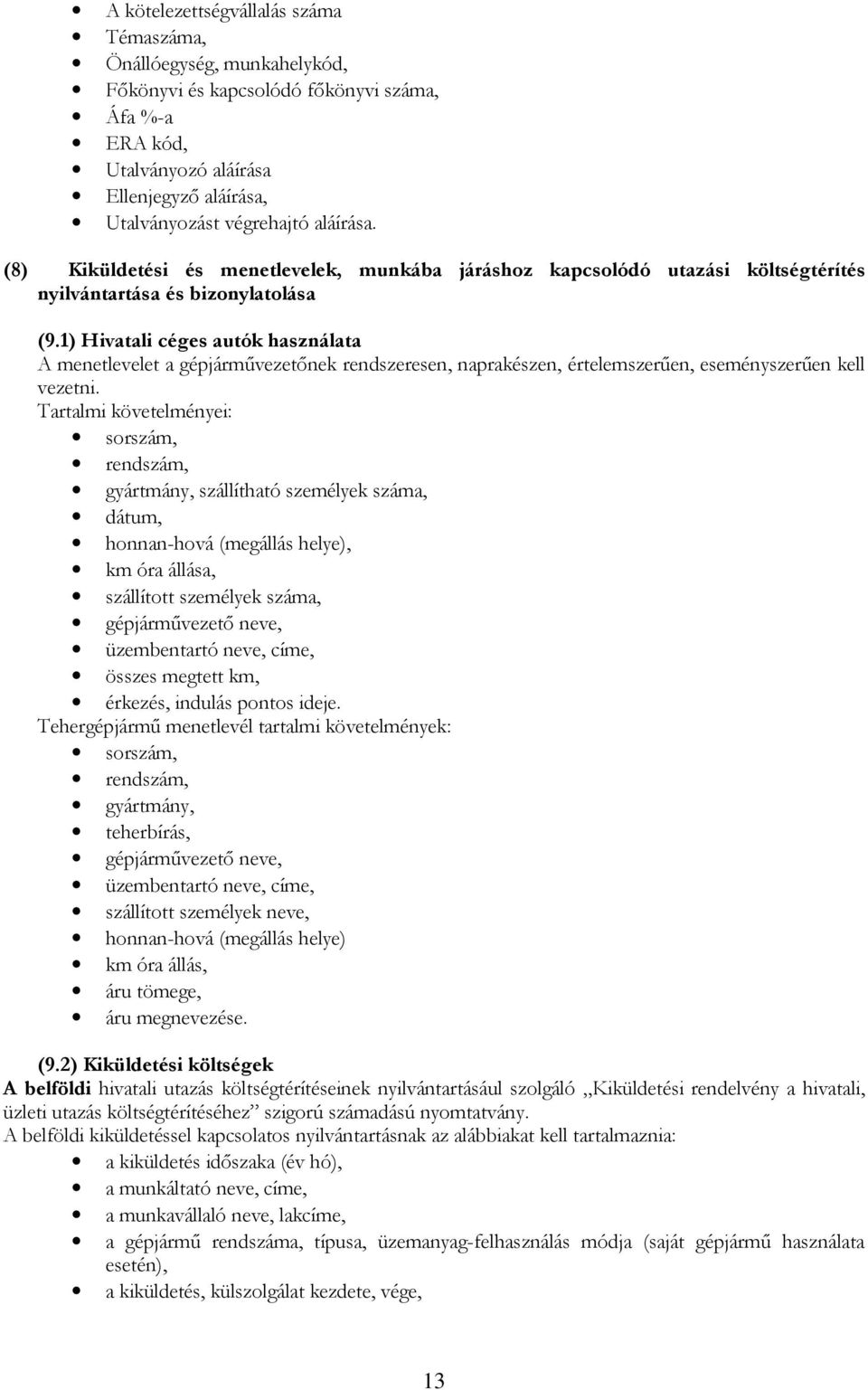 1) Hivatali céges autók használata A menetlevelet a gépjármővezetınek rendszeresen, naprakészen, értelemszerően, eseményszerően kell vezetni.