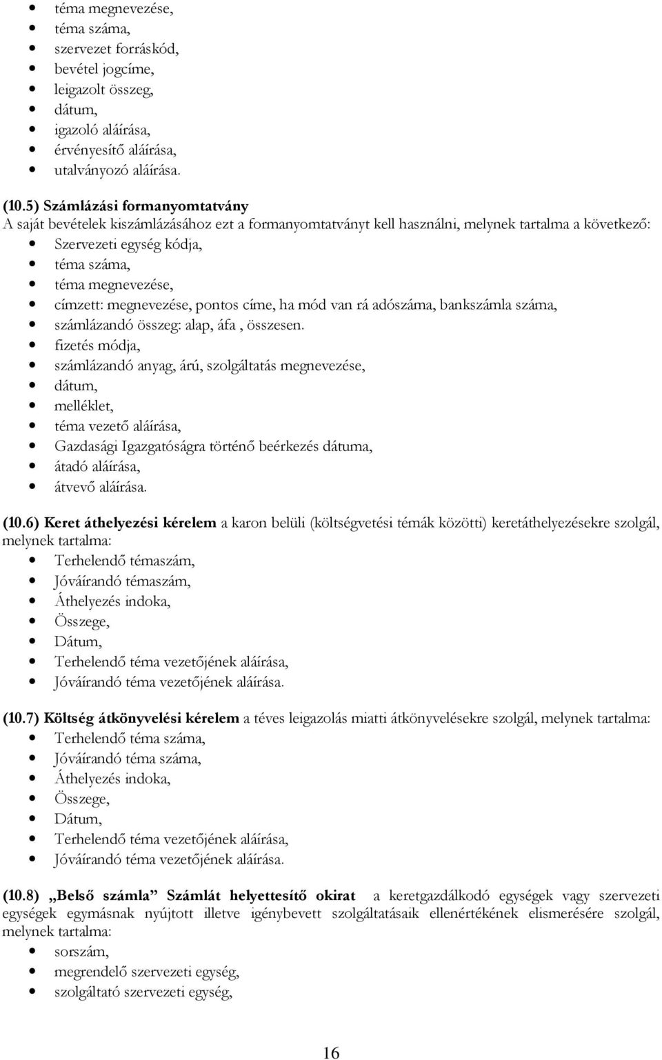 megnevezése, pontos címe, ha mód van rá adószáma, bankszámla száma, számlázandó összeg: alap, áfa, összesen.