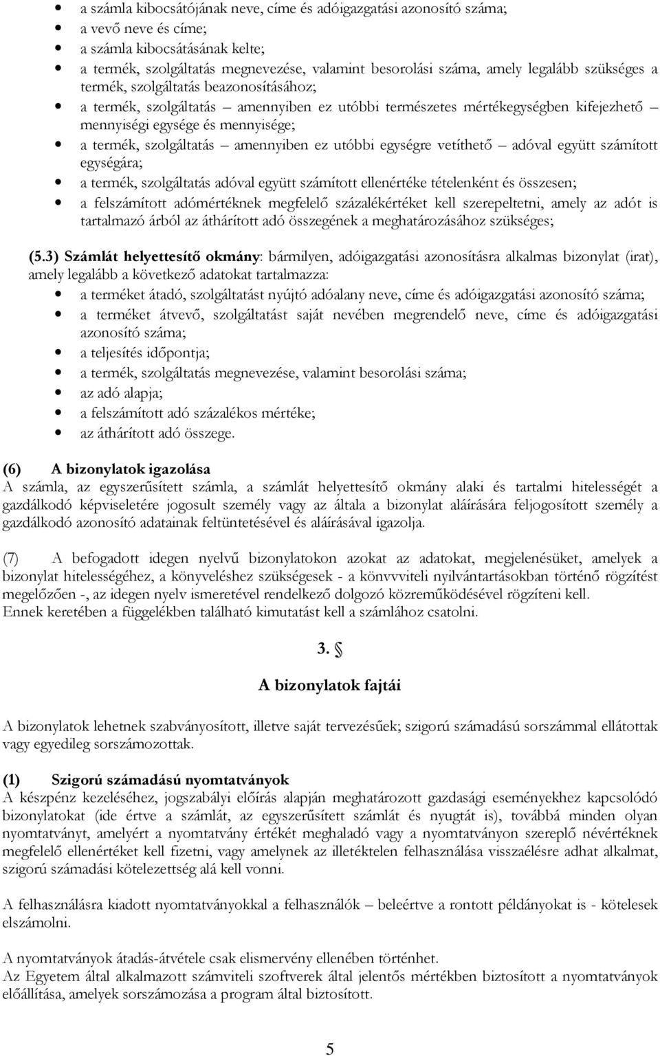 amennyiben ez utóbbi egységre vetíthetı adóval együtt számított egységára; a termék, szolgáltatás adóval együtt számított ellenértéke tételenként és összesen; a felszámított adómértéknek megfelelı