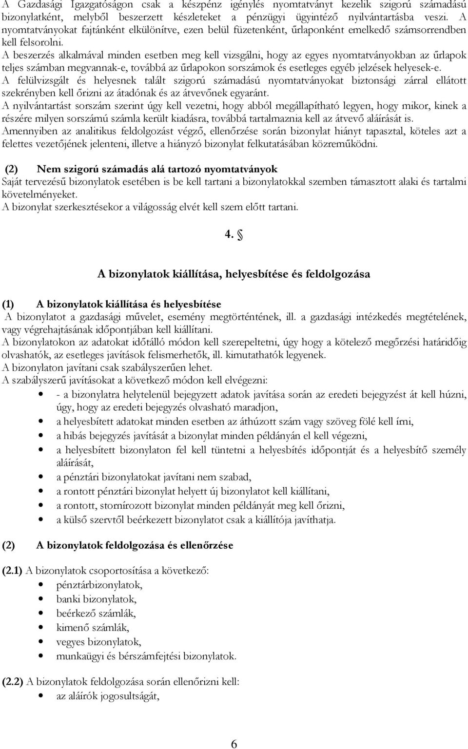 A beszerzés alkalmával minden esetben meg kell vizsgálni, hogy az egyes nyomtatványokban az őrlapok teljes számban megvannak-e, továbbá az őrlapokon sorszámok és esetleges egyéb jelzések helyesek-e.