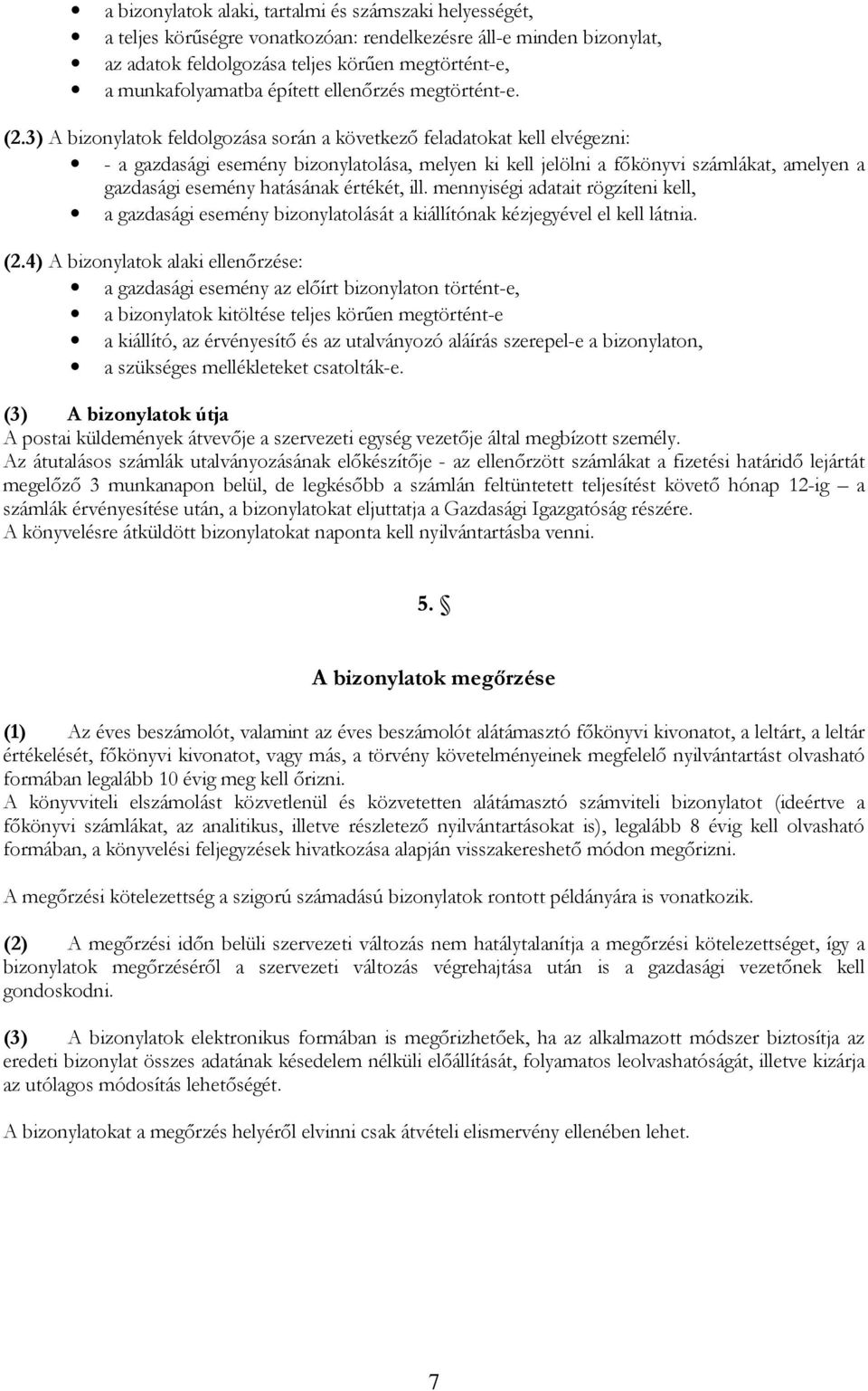 3) A bizonylatok feldolgozása során a következı feladatokat kell elvégezni: - a gazdasági esemény bizonylatolása, melyen ki kell jelölni a fıkönyvi számlákat, amelyen a gazdasági esemény hatásának