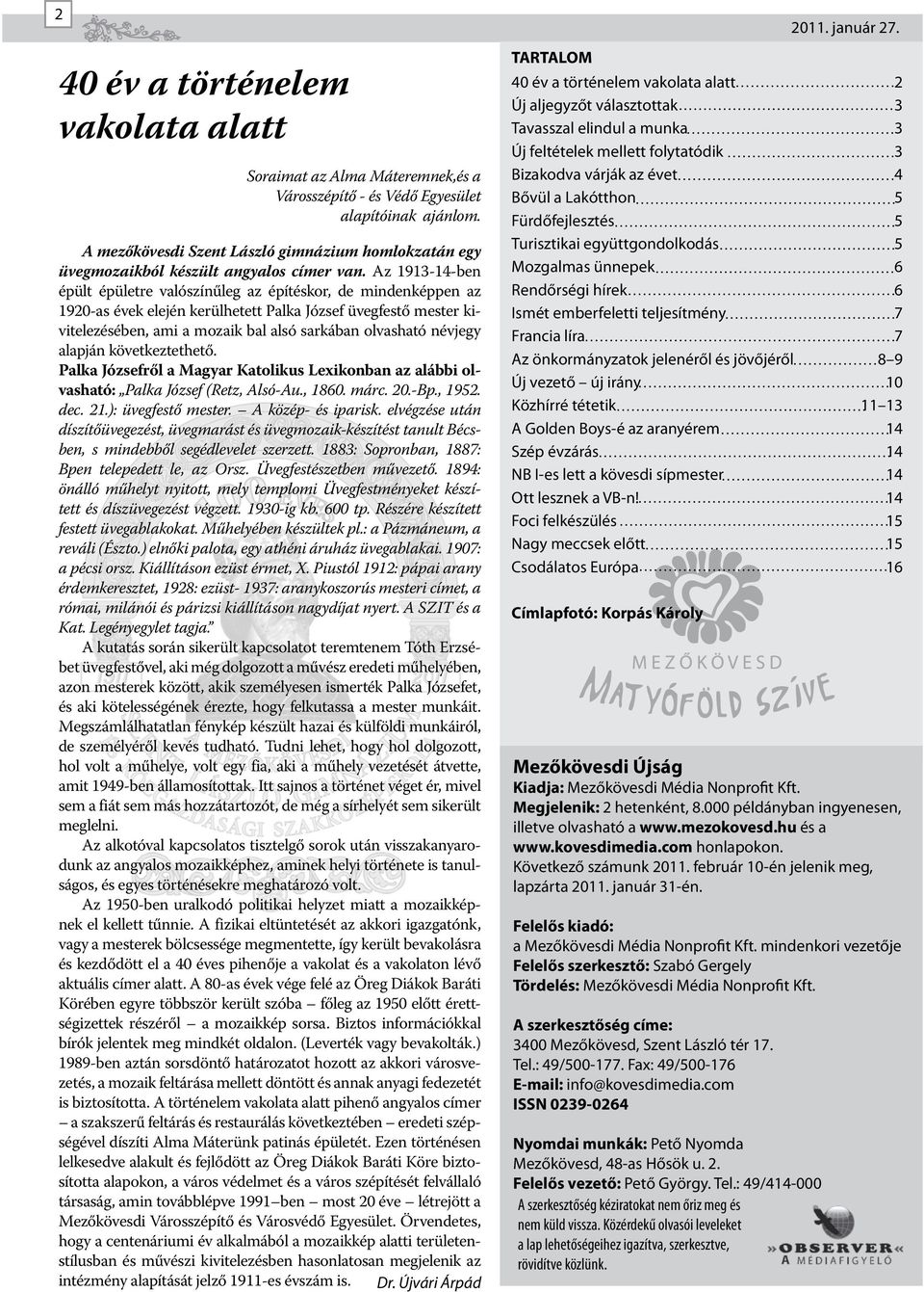 Az 1913-14-ben épült épületre valószínűleg az építéskor, de mindenképpen az 1920-as évek elején kerülhetett Palka József üvegfestő mester kivitelezésében, ami a mozaik bal alsó sarkában olvasható