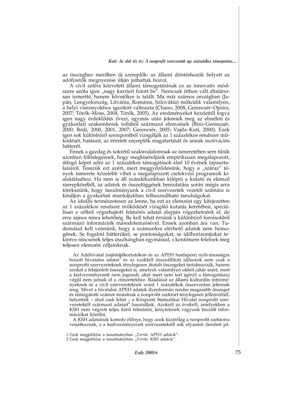 Ma már számos országban (Japán, Lengyelország, Litvánia, Románia, Szlovákia) mûködik valamilyen, a helyi viszonyokhoz igazított változata (Chano, 2008; Gerencsér Oprics, 2007; Török Moss, 2004;