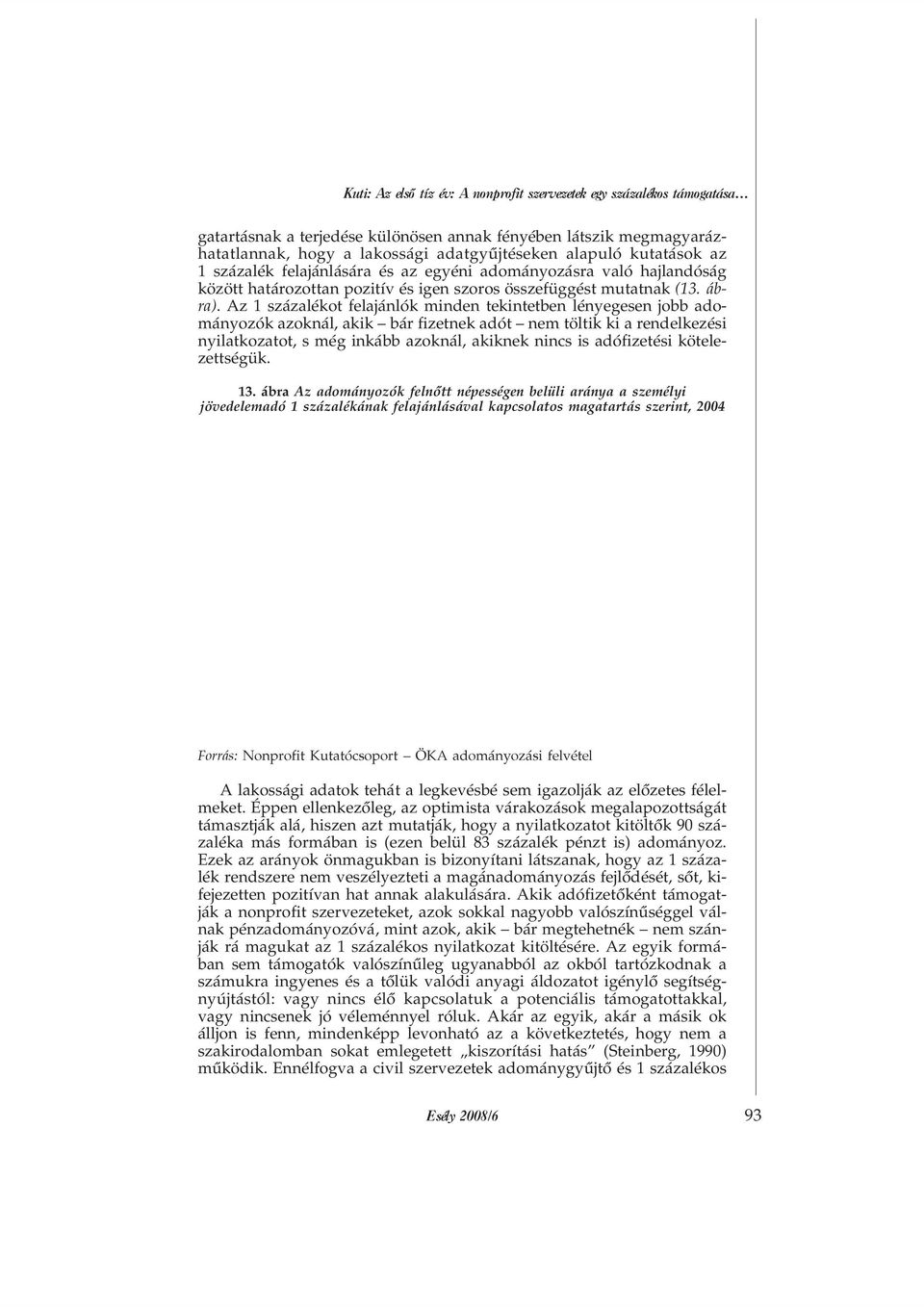 Az 1 százalékot felajánlók minden tekintetben lényegesen jobb adományozók azoknál, akik bár fizetnek adót nem töltik ki a rendelkezési nyilatkozatot, s még inkább azoknál, akiknek nincs is