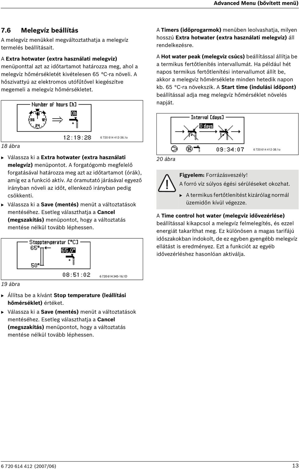 A hőszivattyú az elektromos utófűtővel kiegészítve megemeli a melegvíz hőmérsékletet.