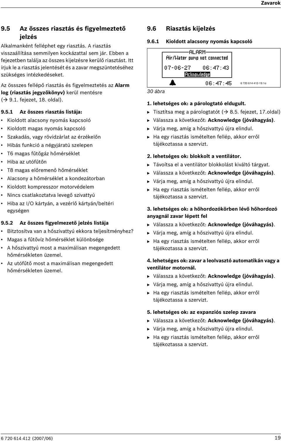 Az össszes fellépő riasztás és figyelmeztetés az Alarm log (riasztás jegyzőkönyv) kerül mentésre ( 9.1. fejezet, 18. oldal). 9.5.