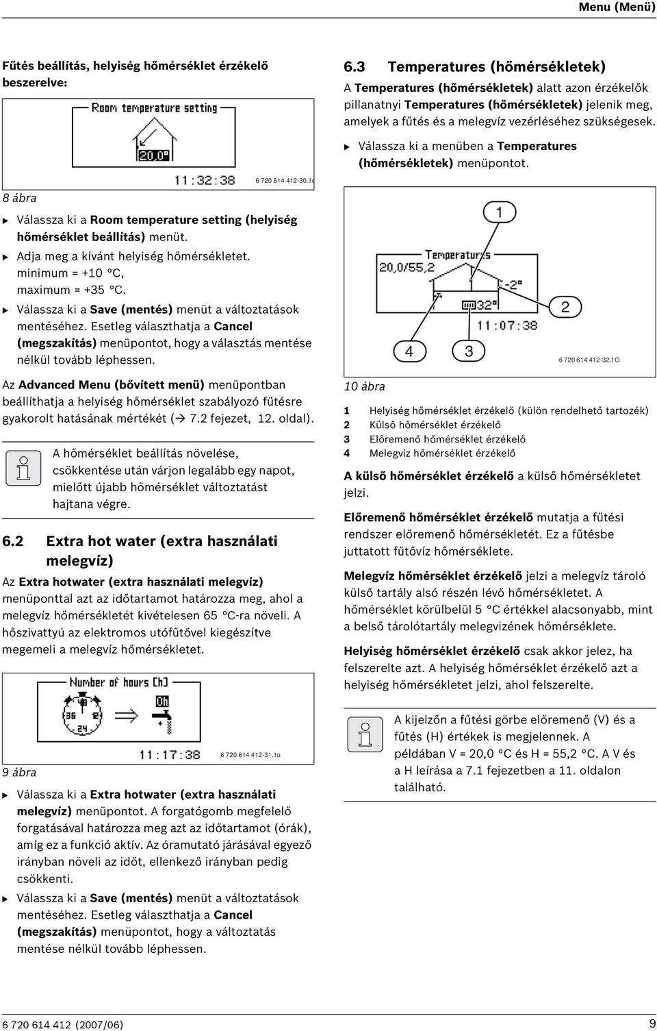 B Válassza ki a menüben a Temperatures (hőmérsékletek) menüpontot. 6 720 614 412-30.1o 8 ábra B Válassza ki a Room temperature setting (helyiség hőmérséklet beállítás) menüt.