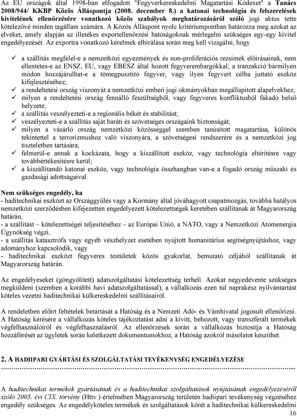 A Közös Álláspont nyolc kritériumpontban határozza meg azokat az elveket, amely alapján az illetékes exportellenőrzési hatóságoknak mérlegelni szükséges egy-egy kivitel engedélyezését.