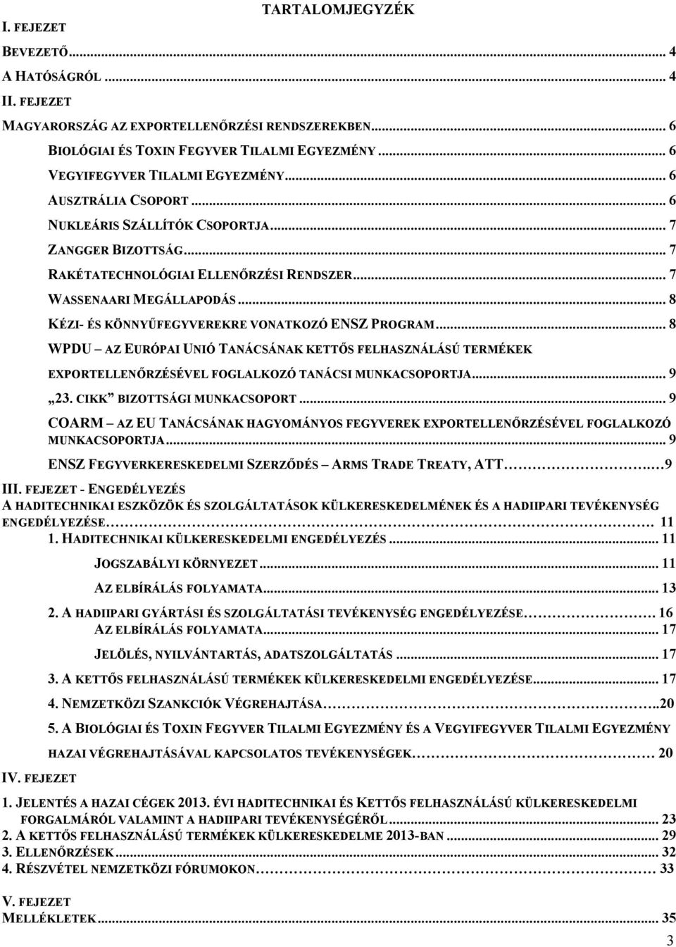 .. 8 KÉZI- ÉS KÖNNYŰFEGYVEREKRE VONATKOZÓ ENSZ PROGRAM... 8 WPDU AZ EURÓPAI UNIÓ TANÁCSÁNAK KETTŐS FELHASZNÁLÁSÚ TERMÉKEK EXPORTELLENŐRZÉSÉVEL FOGLALKOZÓ TANÁCSI MUNKACSOPORTJA... 9 23.