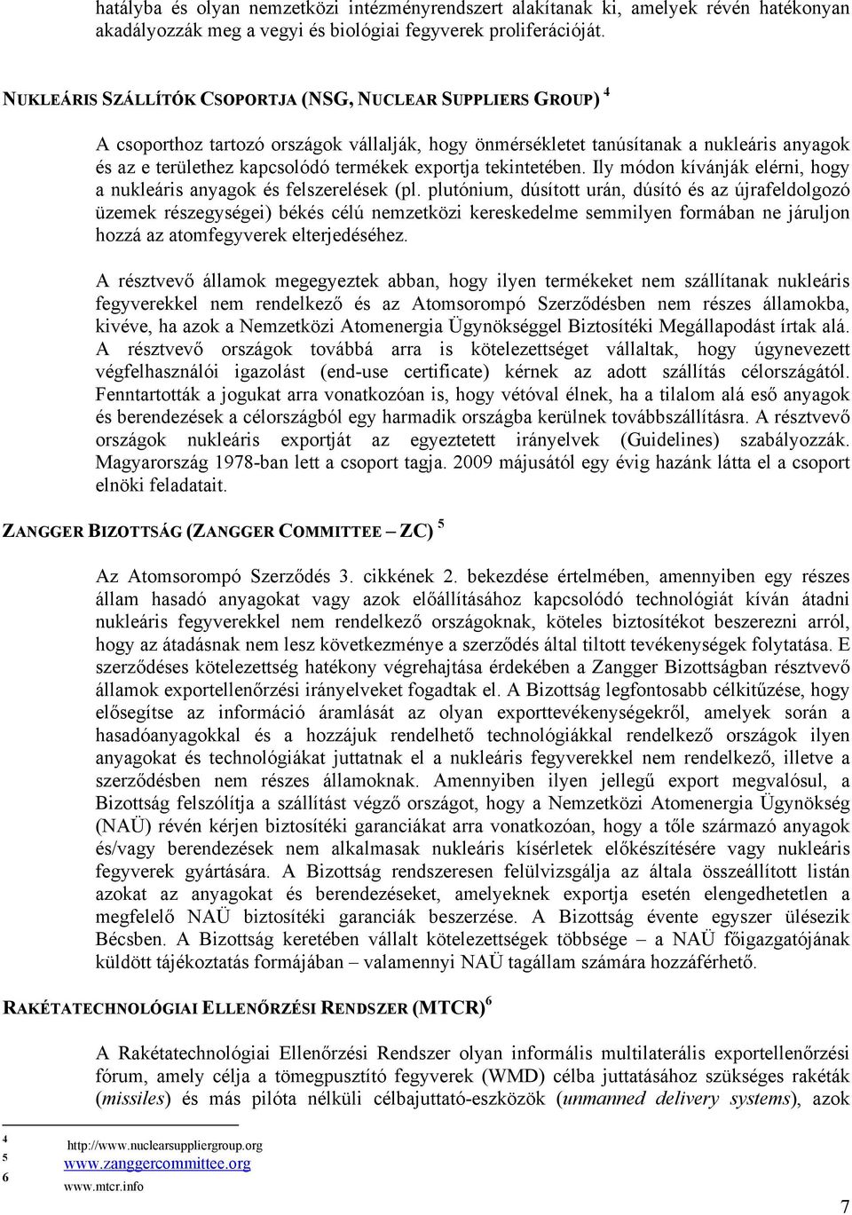 exportja tekintetében. Ily módon kívánják elérni, hogy a nukleáris anyagok és felszerelések (pl.