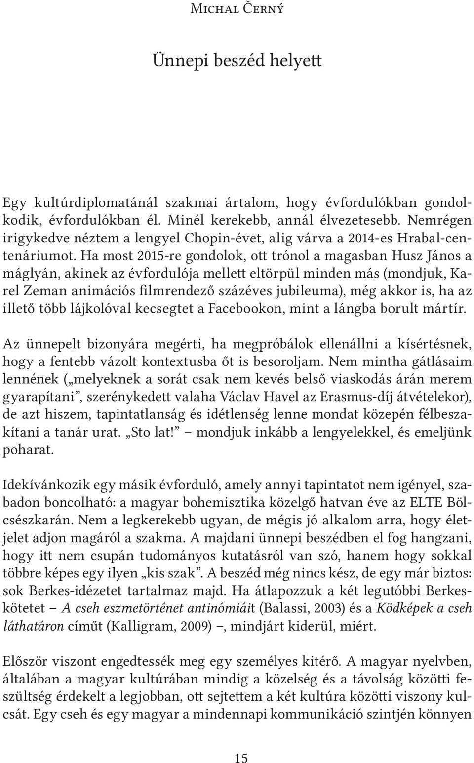 Ha most 2015-re gondolok, ott trónol a magasban Husz János a máglyán, akinek az évfordulója mellett eltörpül minden más (mondjuk, Karel Zeman animációs filmrendező százéves jubileuma), még akkor is,