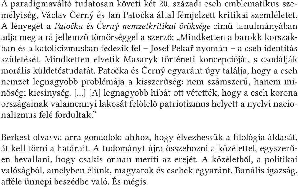 nyomán a cseh identitás születését. Mindketten elvetik Masaryk történeti koncepcióját, s csodálják morális küldetéstudatát.