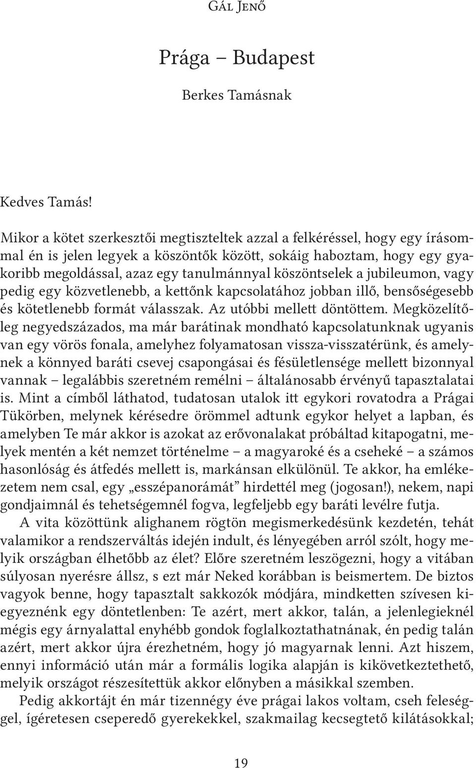 köszöntselek a jubileumon, vagy pedig egy közvetlenebb, a kettőnk kapcsolatához jobban illő, bensőségesebb és kötetlenebb formát válasszak. Az utóbbi mellett döntöttem.