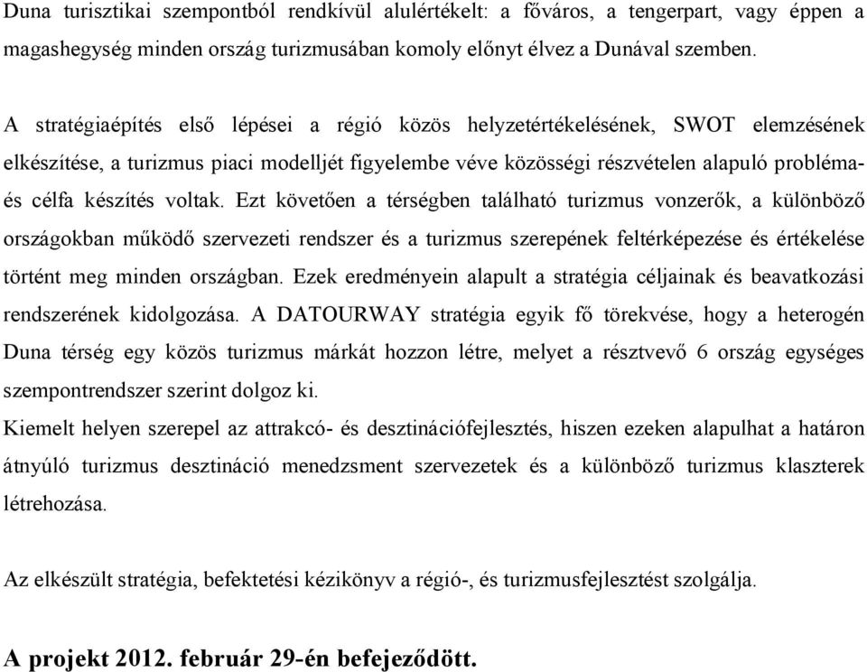 voltak. Ezt követően a térségben található turizmus vonzerők, a különböző országokban működő szervezeti rendszer és a turizmus szerepének feltérképezése és értékelése történt meg minden országban.