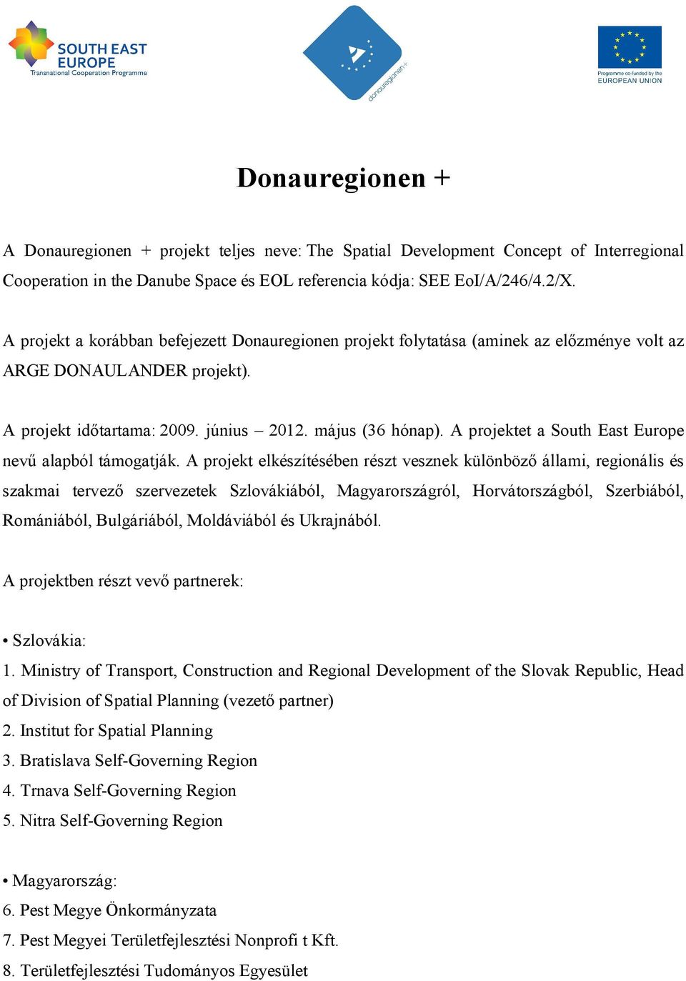 A projektet a South East Europe nevű alapból támogatják.