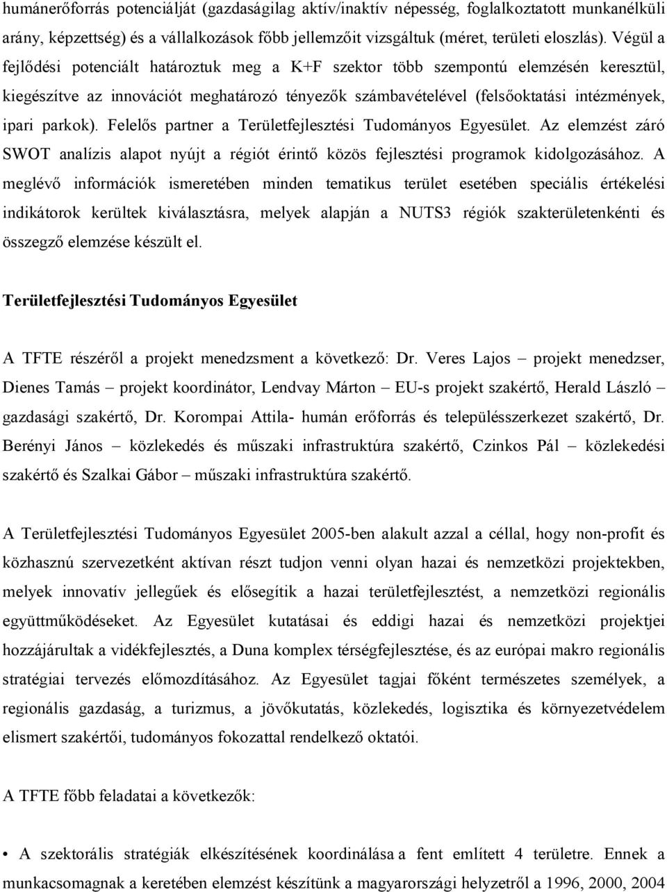 Felelős partner a Területfejlesztési Tudományos Egyesület. Az elemzést záró SWOT analízis alapot nyújt a régiót érintő közös fejlesztési programok kidolgozásához.