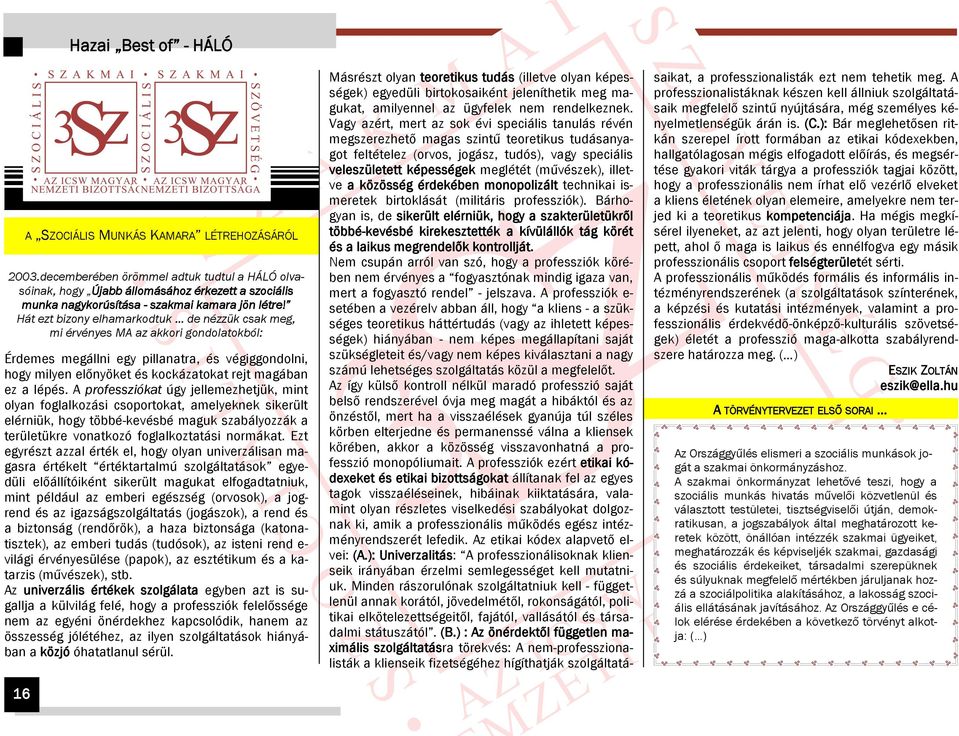 lépés. A professziókat úgy jellemezhetjük, mint olyan foglalkozási csoportokat, amelyeknek sikerült elérniük, hogy többé-kevésbé maguk szabályozzák a területükre vonatkozó foglalkoztatási normákat.