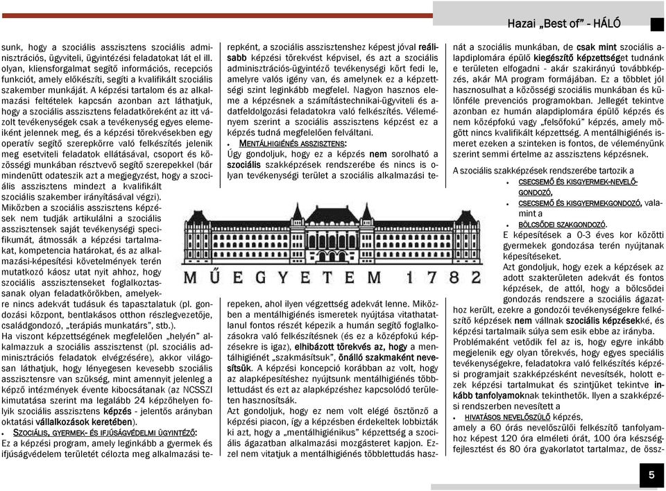 A képzési tartalom és az alkalmazási feltételek kapcsán azonban azt láthatjuk, hogy a szociális asszisztens feladatköreként az itt vázolt tevékenységek csak a tevékenység egyes elemeiként jelennek