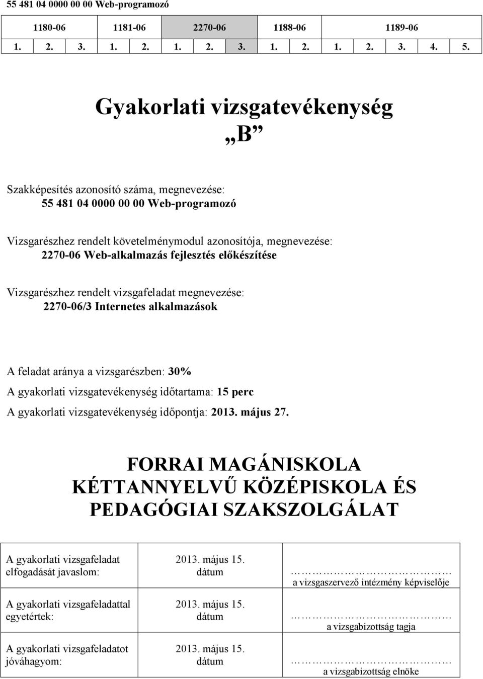 vizsgatevékenység időtartama: 15 perc A gyakorlati vizsgatevékenység időpontja: 2013. május 27.