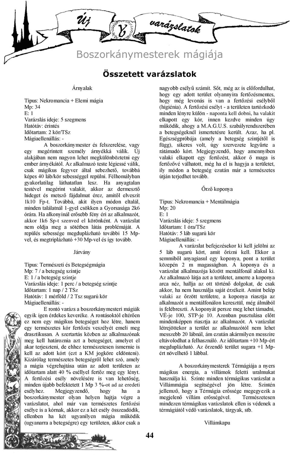 Az alkalmazó teste légiessé válik, csak mágikus fegyver által sebezhető, továbbá képes 40 láb/kör sebességgel repülni. Félhomályban gyakorlatilag láthatatlan lesz.