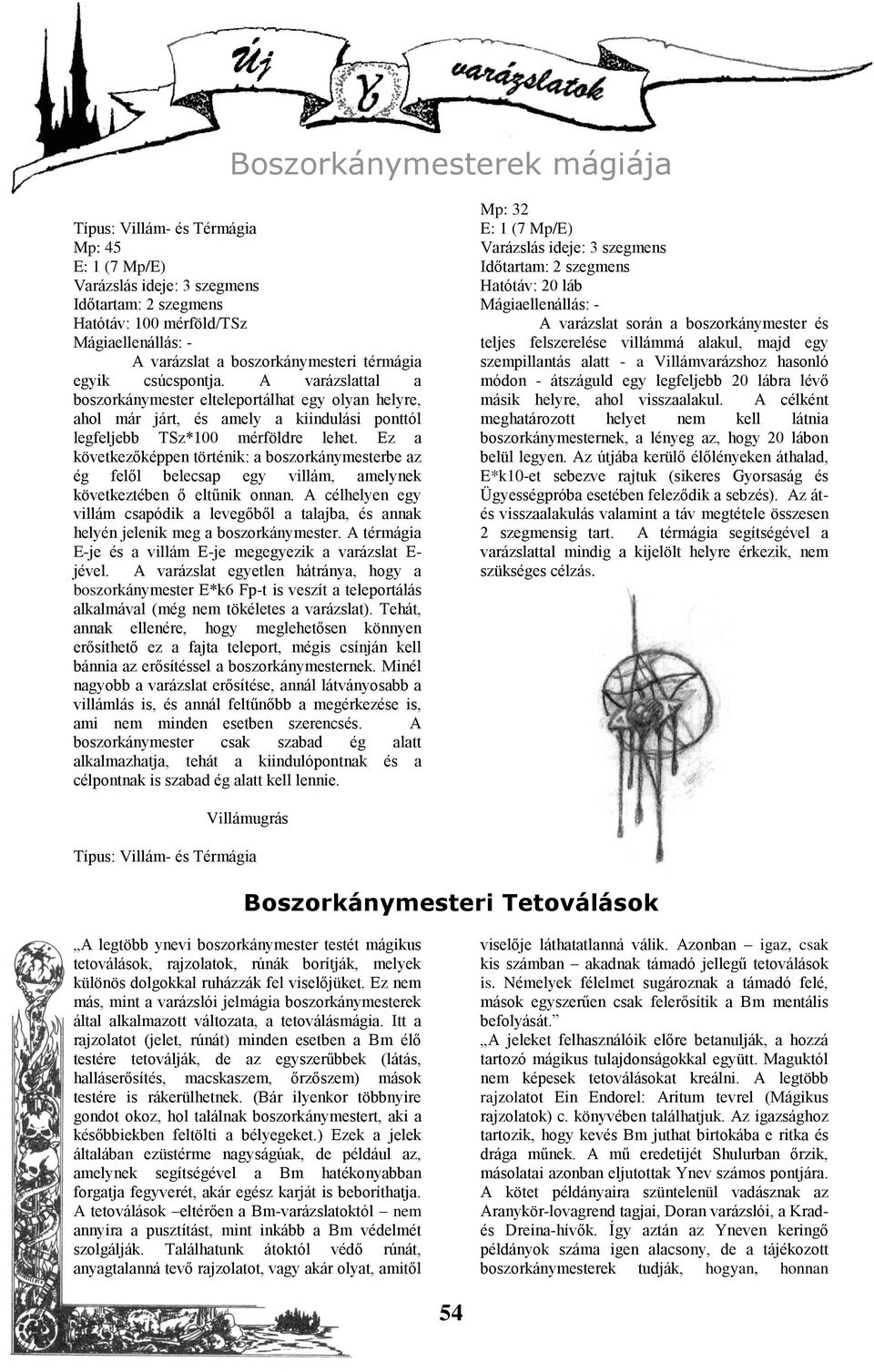 Ez a következőképpen történik: a boszorkánymesterbe az ég felől belecsap egy villám, amelynek következtében ő eltűnik onnan.