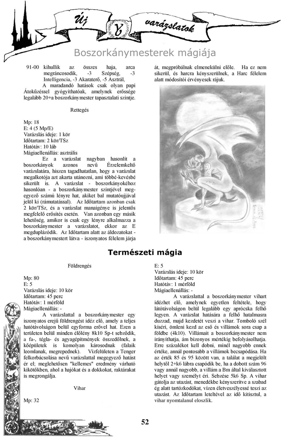 Rettegés Mp: 18 E: 4 (5 Mp/E) Varázslás ideje: 1 kör Időtartam: 2 kör/tsz Hatótáv: 10 láb Mágiaellenállás: asztrális Ez a varázslat nagyban hasonlít a boszorkányok azonos nevű Érzelemkeltő