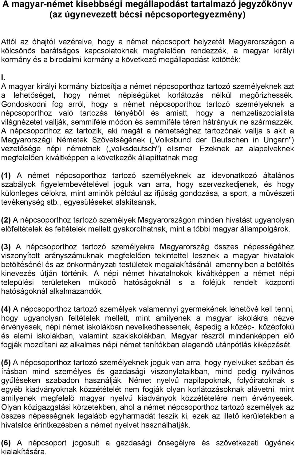 A magyar királyi kormány biztosítja a német népcsoporthoz tartozó személyeknek azt a lehetőséget, hogy német népiségüket korlátozás nélkül megőrizhessék.